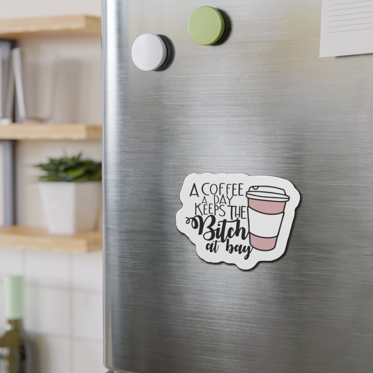 A Coffee a Day Keeps the B!tch at Bay Die-Cut Magnets