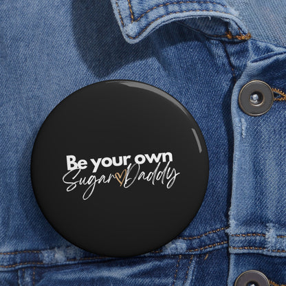 Be Your Own Sugar Daddy Custom Pin Buttons