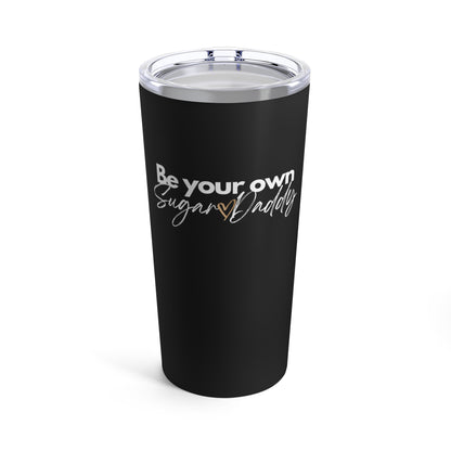 Be Your Own Sugar Daddy Tumbler 20oz