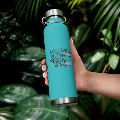 A Coffee a Day Keeps the B!tch at Bay Copper Vacuum Insulated Bottle, 22oz