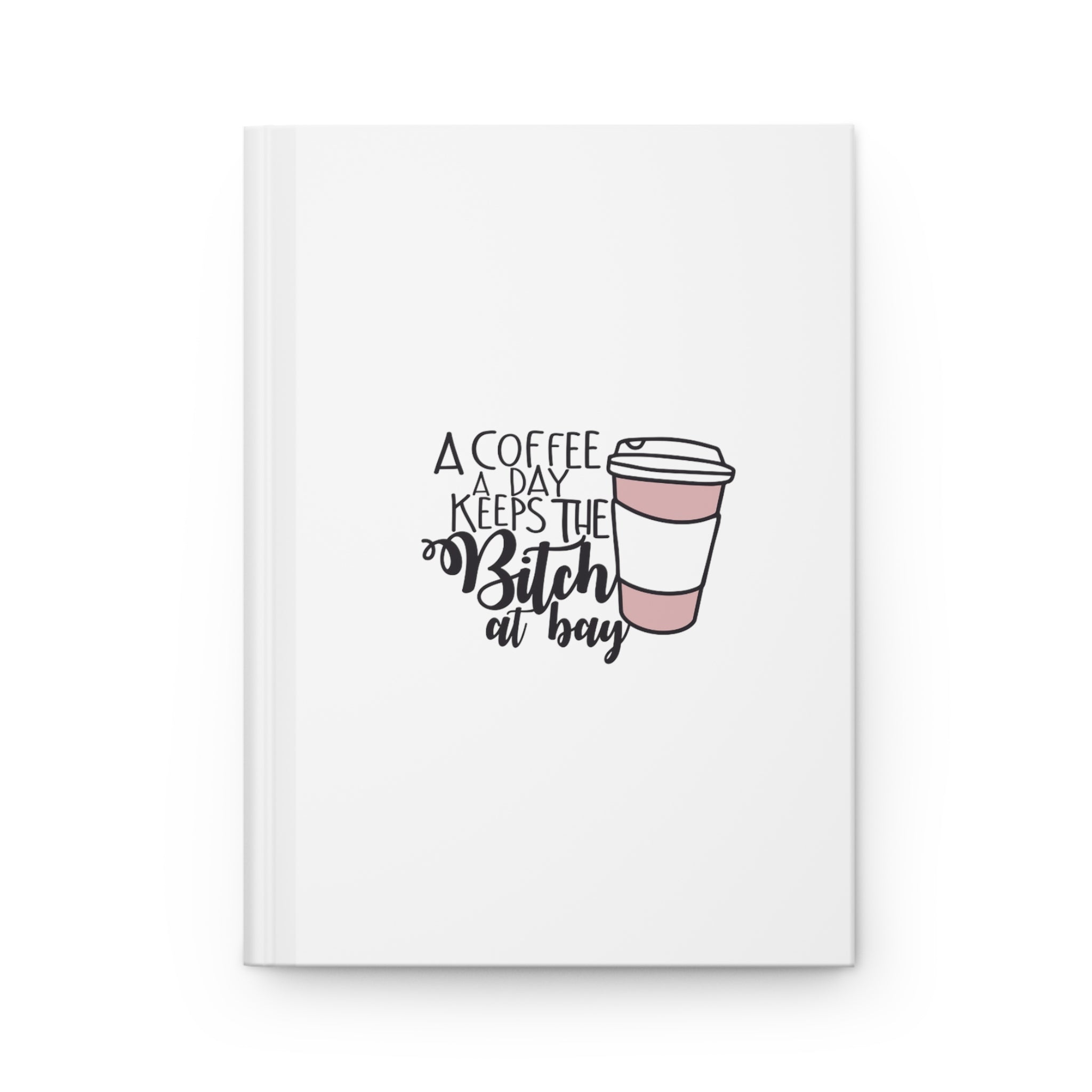 A Coffee a Day Keeps the B!tch at Bay Hardcover Journal Matte